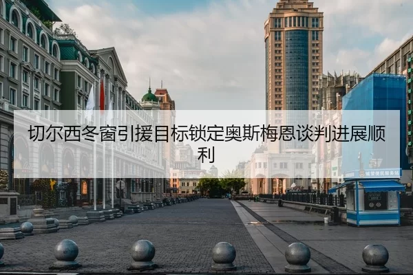 切尔西冬窗引援目标锁定奥斯梅恩谈判进展顺利