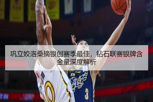 巩立姣洛桑摘银创赛季最佳，钻石联赛银牌含金量深度解析