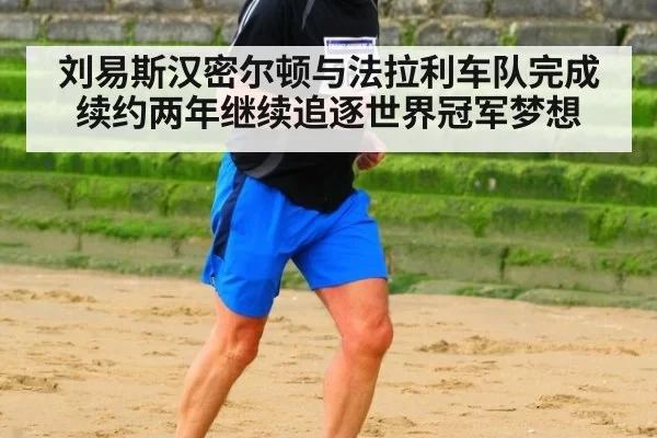 刘易斯汉密尔顿与法拉利车队完成续约两年继续追逐世界冠军梦想